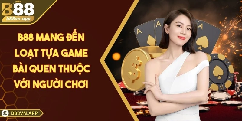 B88 - Sân Chơi Hợp Pháp Minh Bạch Dẫn Đầu Khu Vực Châu Á 7 B88 mang đến loạt tựa game bài quen thuộc với người chơi