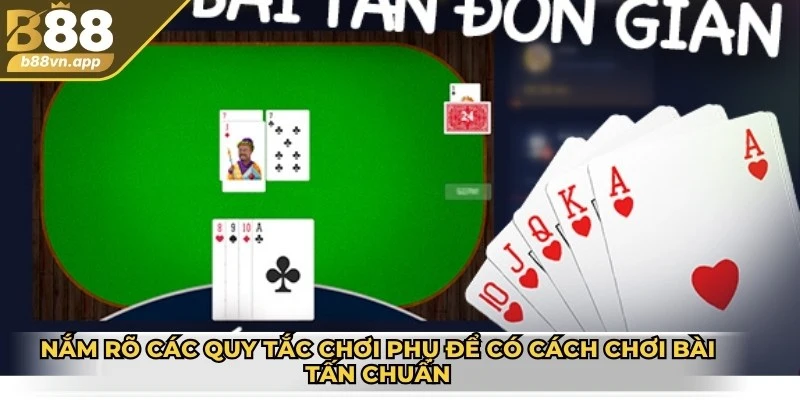 Cách chơi bài tấn chi tiết cho người mới bắt đầu giải trí 3 Nắm rõ các quy tắc chơi phụ để có cách chơi bài tấn chuẩn