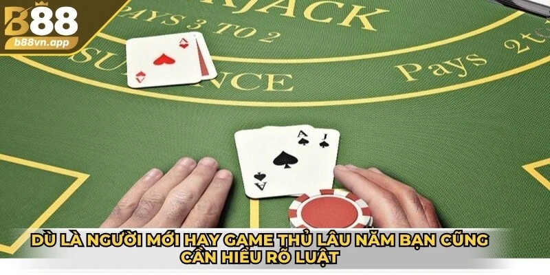Cách chơi xì dách luôn thắng giúp bạn dễ dàng ăn tiền 3 Dù là người mới hay game thủ lâu năm bạn cũng cần hiểu rõ luật