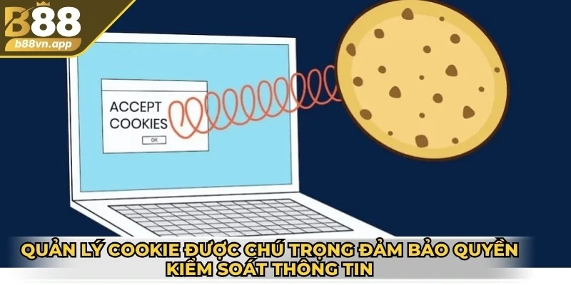 Chính sách bảo mật B88 3 Quản lý cookie được chú trọng đảm bảo quyền kiểm soát thông tin