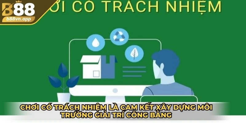 Chơi có trách nhiệm B88 1 Chơi có trách nhiệm là cam kết xây dựng môi trường giải trí công bằng, minh bạch