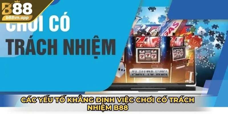 Chơi có trách nhiệm B88 2 Các yếu tố khẳng định việc chơi có trách nhiệm B88