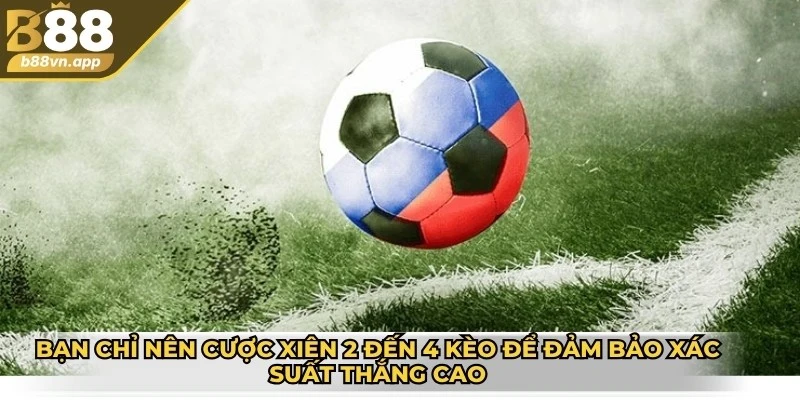 Cược xiên là gì? Tìm hiểu chi tiết nhất cho người mới 3 Bạn chỉ nên cược xiên 2 đến 4 kèo để đảm bảo xác suất thắng cao