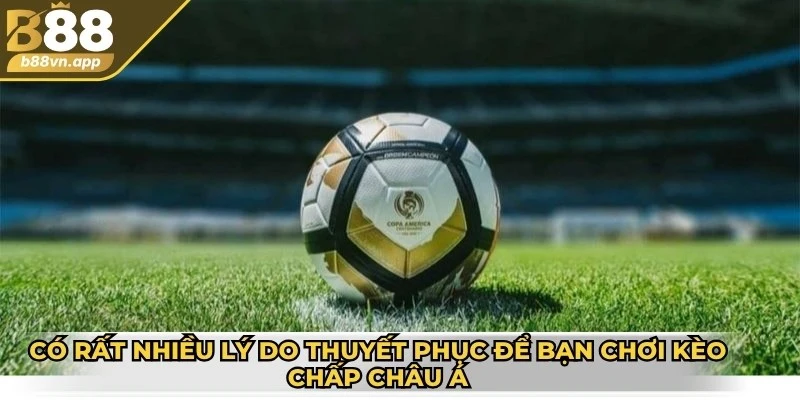Kèo chấp châu Á B88 - Sự lựa chọn hàng đầu của cược thủ 4 Có rất nhiều lý do thuyết phục để bạn chơi kèo chấp châu Á