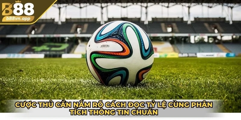 Kèo chấp châu Á B88 - Sự lựa chọn hàng đầu của cược thủ 3 Cược thủ cần nắm rõ cách đọc tỷ lệ cùng phân tích thông tin chuẩn