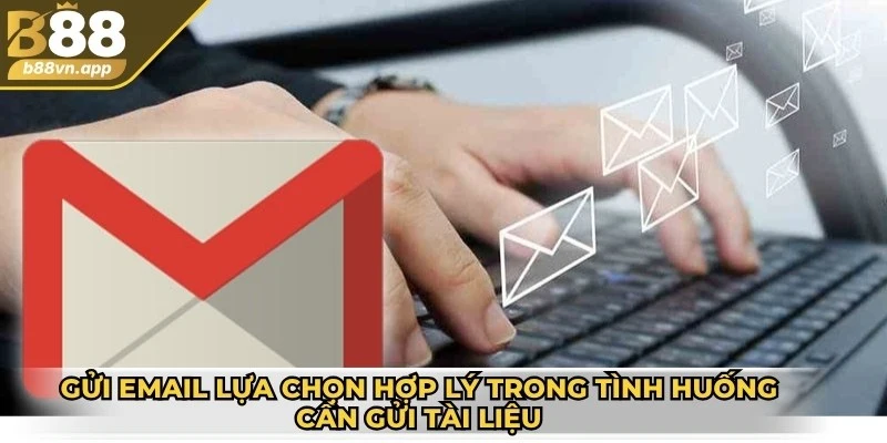 Liên hệ B88 2 Gửi email là lựa chọn hợp lý trong tình huống cần gửi tài liệu