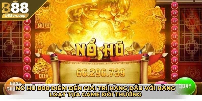 Nổ hũ B88 – Sảnh chơi đỉnh cao cho mọi tín đồ giải trí 1 Nổ hũ B88 là điểm đến giải trí hàng đầu với hàng loạt tựa game đổi thưởng