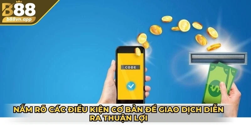 Rút tiền B88 - Quy trình thực hiện nhanh chóng, an toàn 2 Nắm rõ các điều kiện cơ bản để giao dịch diễn ra một cách thuận lợi