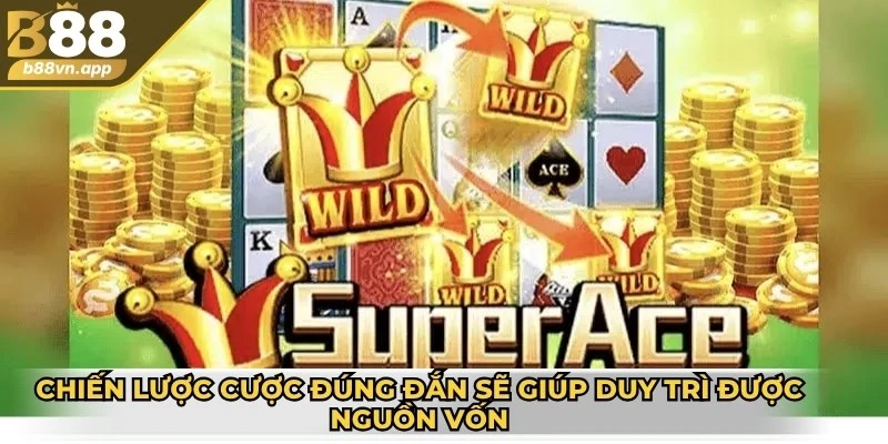 Super Ace - Cách chơi hiệu quả để giành chiến thắng lớn 3 Chiến lược cược đúng đắn sẽ giúp bạn duy trì được nguồn vốn ổn định