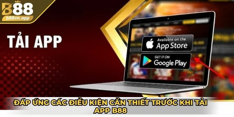 Tải app B88- Hướng dẫn chi tiết cách thực hiện đơn giản 2 Đáp ứng các điều kiện cần thiết trước khi tải app B88