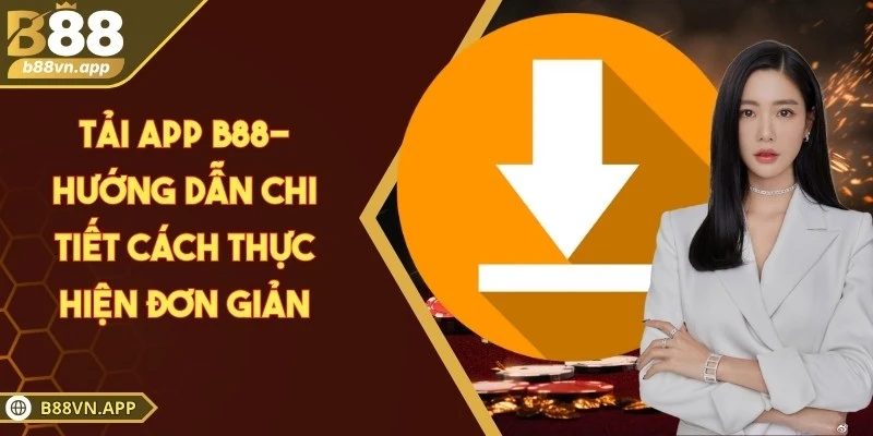 Tải app B88- Hướng dẫn chi tiết cách thực hiện đơn giản