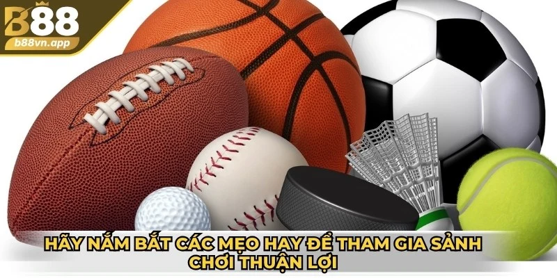 Thể thao B88 – Sân chơi cá cược xanh chín cho dân thể thao 3 Hãy nắm bắt các mẹo hay để tham gia sảnh chơi thuận lợi